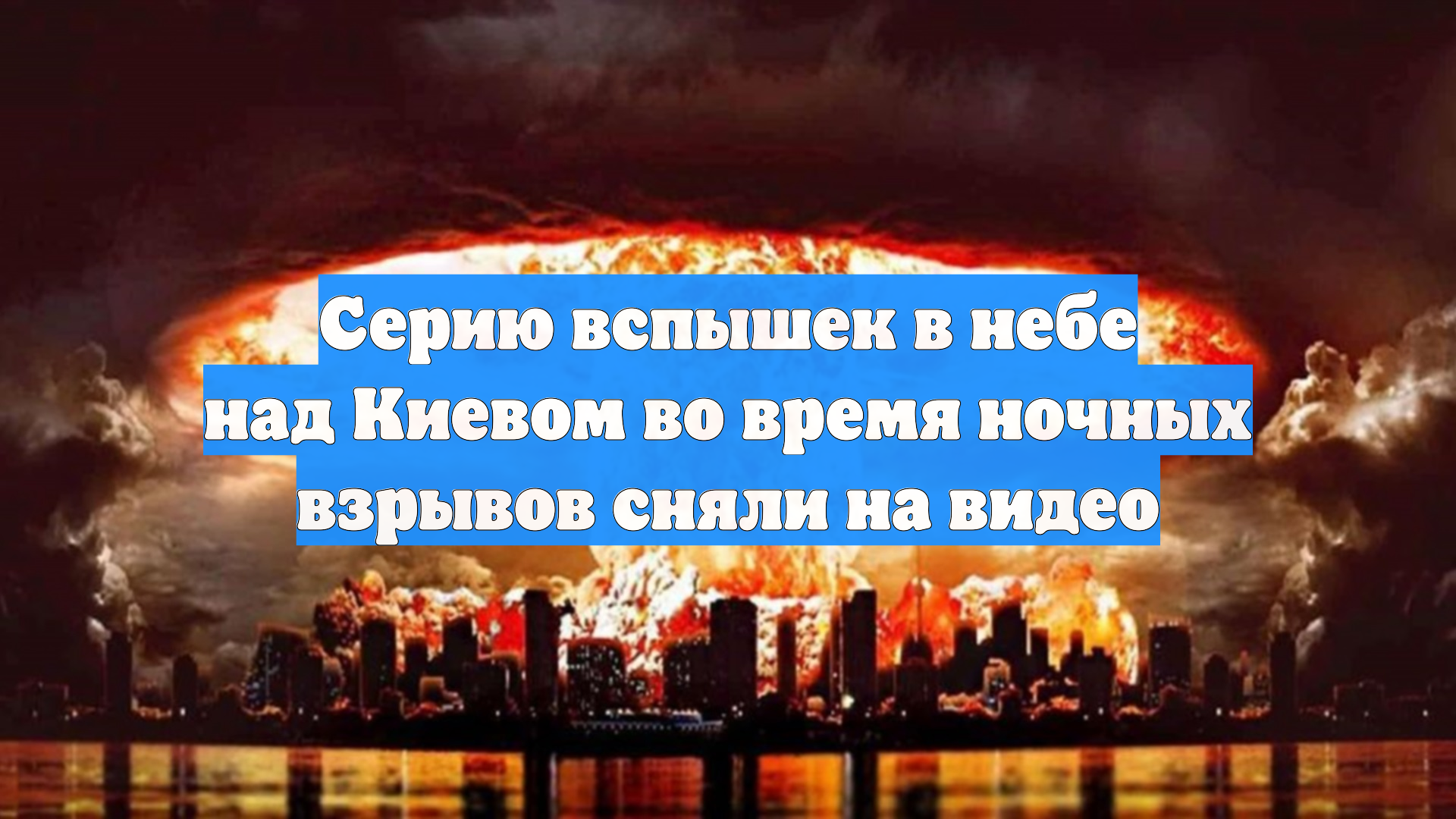 Серию вспышек в небе над Киевом во время ночных взрывов сняли на видео смотреть онлайн