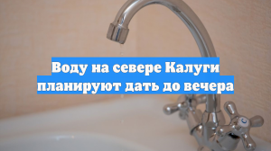 Воду на севере Калуги планируют дать до вечера