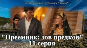 Впечатление от 11 серии турецкого сериала "Преемник: зов предков"