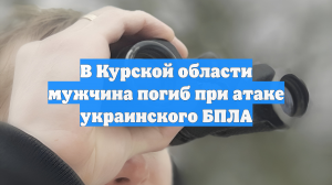 Мужчина погиб при сбросе взрывчатки с БПЛА в курской деревне