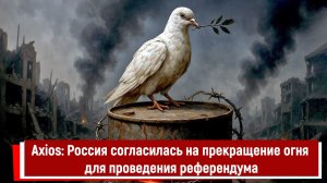 Axios: Россия согласилась на прекращение огня для проведения референдума