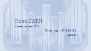 Э. Сати - Гимнопедия № 1 (Наталия Енько, орган)
