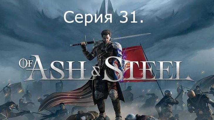 Of Ash and Steel. Серия 31. смотреть онлайн