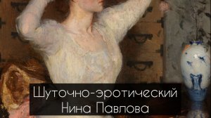 Нина Павлова — Шуточно-эротический