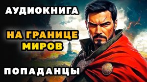 АУДИОКНИГА ПОПАДАНЦЫ ✪ НА ГРАНИЦЕ МИРОВ ✪ ПОЛНОСТЬЮ