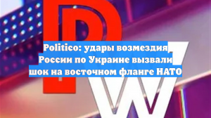 Politico: удары возмездия России по Украине вызвали шок на восточном фланге НАТО