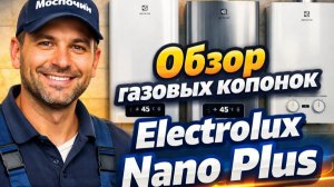 Обзор газовых колонок Электролюкс Нано Плюс 10, 12, 14 литров