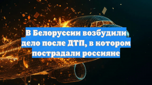 В Белоруссии возбудили дело после ДТП, в котором пострадали россияне