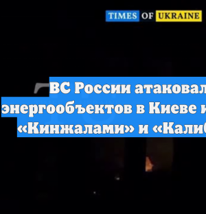 ВС России атаковали 7 энергообъектов в Киеве и области «Кинжалами» и «Калибрами»