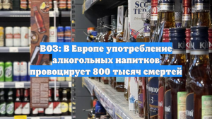 ВОЗ: В Европе употребление алкогольных напитков провоцирует 800 тысяч смертей