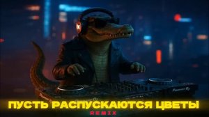 DJ Crocodildo - ПУСТЬ РАСПУСКАЮТСЯ ЦВЕТЫ ( REMIX )  #всевместе.mp4