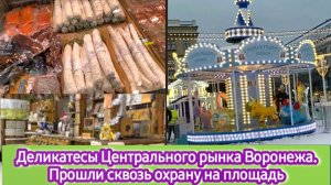 Деликатесы Центрального рынка Воронежа. Прошли сквозь охрану на площадь.