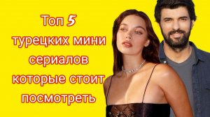 ТОП 5 ТУРЕЦКИХ МИНИ СЕРИАЛОВ КОТОРЫЕ СТОИТ ПОСМОТРЕТЬ