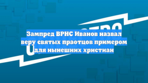 Зампред ВРНС Иванов назвал веру святых праотцов примером для нынешних христиан