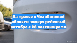 На трассе в Челябинской области замерз рейсовый автобус с 28 пассажирами
