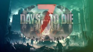 7 Days to die. Часть 12 ( опять бессмертные военные зомби??? сколько можно?)