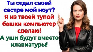 Он отдал мой компьютер золовке! И стал бомжом без гроша! | Семейные Драмы | Жизненные Истории