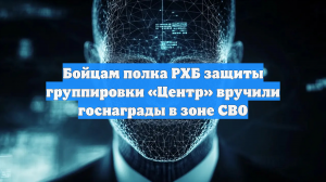 Бойцам полка РХБ защиты группировки «Центр» вручили госнаграды в зоне СВО