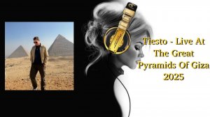 Tiesto - Live At The Great Pyramids Of Giza 2025