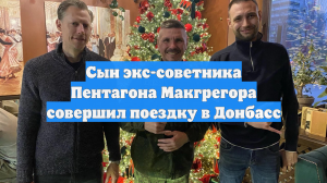 Сын экс-советника Пентагона Макгрегора совершил поездку в Донбасс