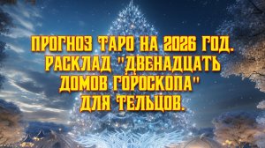 Прогноз Таро на 2026 год. Расклад "Двенадцать домов гороскопа" для Тельцов.