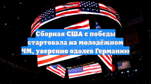 Сборная США с победы стартовала на молодёжном ЧМ, уверенно одолев Германию