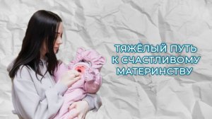 Тяжелый путь к счастливому материнству