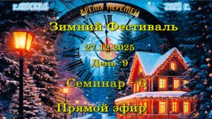 Зимний фестиваль. Семинар -6. Прямой эфир. Москва. 27.12.2025