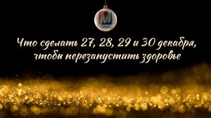 Что сделать 27, 28, 29 и 30 декабря, чтобы перезапустить здоровье