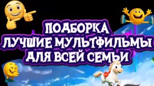 ПОДБОРКА. Лучшие мультфильмы для всей семьи