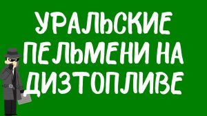 Уральские пельмени на дизельном топливе.
