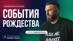 СОБЫТИЯ РОЖДЕСТВА | ЕПИСКОП АНДРЕЙ МАТЮЖОВ