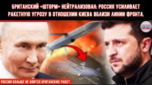 Британский «Шторм» нейтрализован: Россия усиливает ракетную угрозу в отношении Киева вблизи линии фр