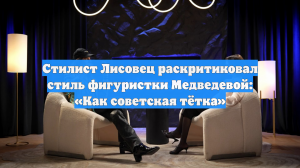 Стилист Лисовец раскритиковал стиль фигуристки Медведевой: «Как советская тётка»