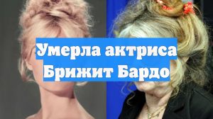 Умерла актриса Брижит Бардо