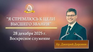 2025.12.28 "Я стремлюсь к цели высшего звания" Дмитрий Доронин | Воскресное служение