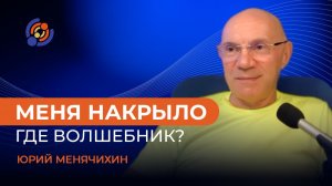 Меня накрыло. Где волшебник? Юрий Менячхин