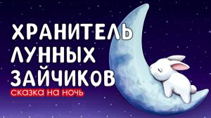 ХРАНИТЕЛЬ ЛУННЫХ ЗАЙЧИКОВ. Колыбельная сказка на ночь. Эти сказки понравятся вашим малышам.