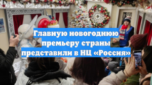 Главную новогоднюю премьеру страны представили в НЦ «Россия»