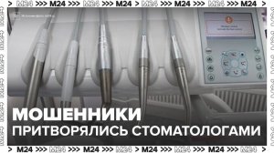 Полиция задержала банду мошенников, выдававших себя за стоматологов - Москва 24