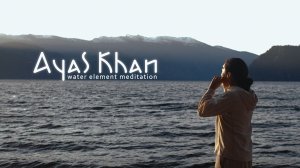 Ayas Khan - WATER ELEMENT meditation. Komus meditation
