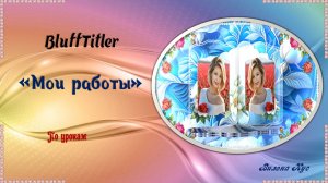 Мои творческие работы, созданные в программе BluffTitler, часть 2