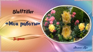 Мои творческие работы, созданные в программе BluffTitler