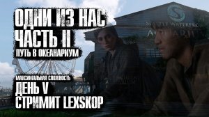 The Last of Us Part II | День 5 | Путь в океанариум | Максимальная сложность