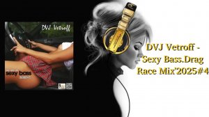 DVJ Vetroff - Sexy Bass.Drag Race Mix'2025#4