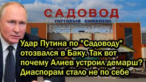 Случилось! Удар Путина по 'Садоводу' отозвался в Баку. Так вот почему Алиев устроил демарш?
