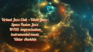 Space Fusion Jazz №705 Jazz Club "ViktorJazz" ФАНТАЗИИ В ИМПРОВИЗАЦИЯХ музыка Виктора Анохина