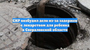 СКР возбудил дело из-за задержек с лекарством для ребенка в Свердловской области