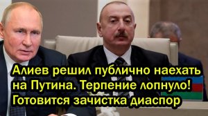 Алиев решил публично наехать на Путина. Терпение лопнуло! Готовится зачистка диаспор