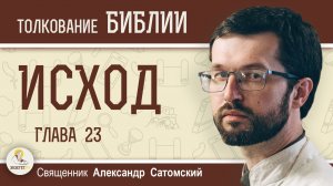 ИСХОД . Глава 23 "Не следуй за большинством, творя зло".  Священник Александр Сатомский